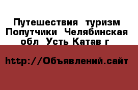 Путешествия, туризм Попутчики. Челябинская обл.,Усть-Катав г.